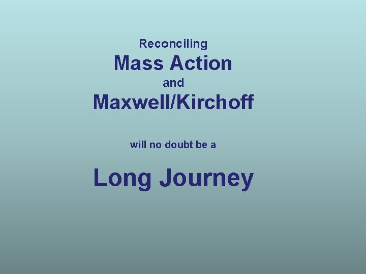 Reconciling Mass Action and Maxwell/Kirchoff will no doubt be a Long Journey 