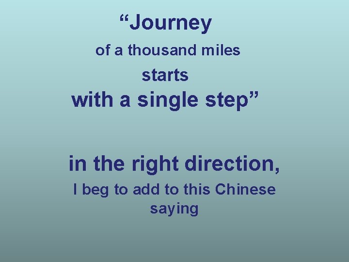 “Journey of a thousand miles starts with a single step” in the right direction,