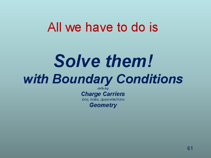 All we have to do is Solve them! with Boundary Conditions defining Charge Carriers