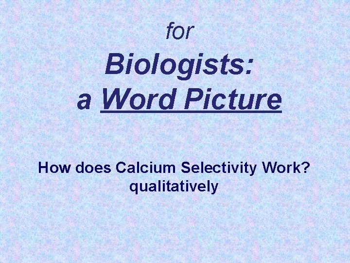 for Biologists: a Word Picture How does Calcium Selectivity Work? qualitatively Nonner and Eisenberg