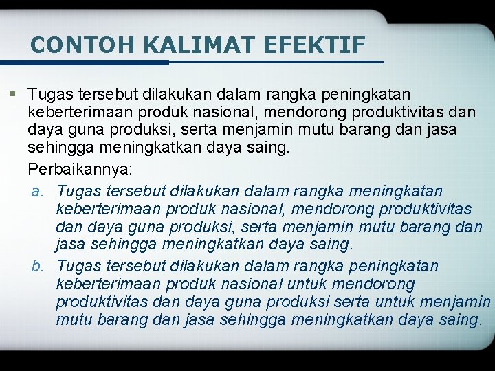 CONTOH KALIMAT EFEKTIF § Tugas tersebut dilakukan dalam rangka peningkatan keberterimaan produk nasional, mendorong