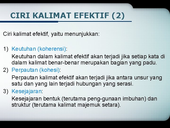 CIRI KALIMAT EFEKTIF (2) Ciri kalimat efektif, yaitu menunjukkan: 1) Keutuhan (koherensi): Keutuhan dalam