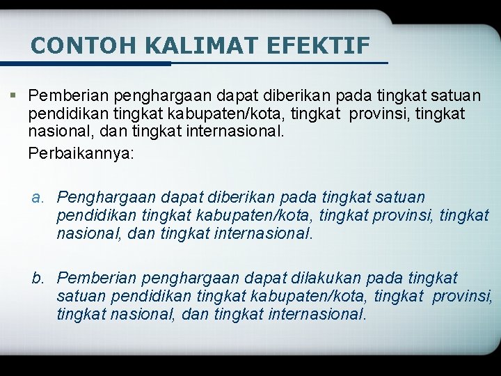 CONTOH KALIMAT EFEKTIF § Pemberian penghargaan dapat diberikan pada tingkat satuan pendidikan tingkat kabupaten/kota,