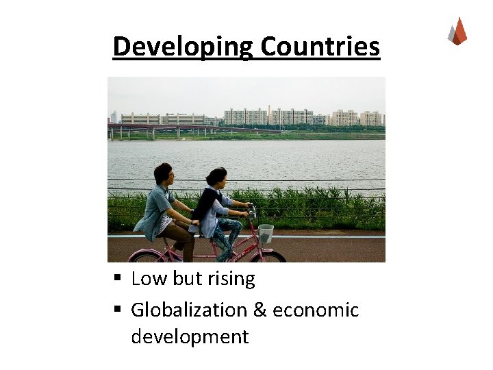 Developing Countries § Low but rising § Globalization & economic development 