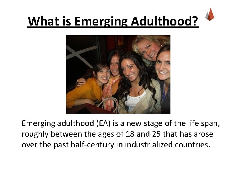What is Emerging Adulthood? Emerging adulthood (EA) is a new stage of the life