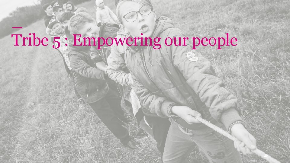 Genomics England Tribe 5 : Empowering our people 29 
