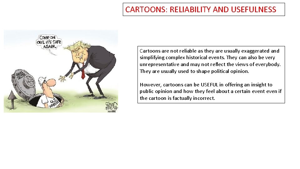CARTOONS: RELIABILITY AND USEFULNESS Cartoons are not reliable as they are usually exaggerated and