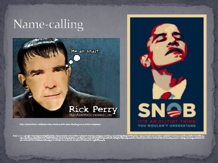 Name-calling � http: //lynnrockets. wordpress. com/2011/10/31/rick-perry-finally-gives-a-correct-response/ http: //www. google. com/imgres? imgurl=http: //katysconservativecorner. typepad. com/katy/images/2008/04/21/snob.