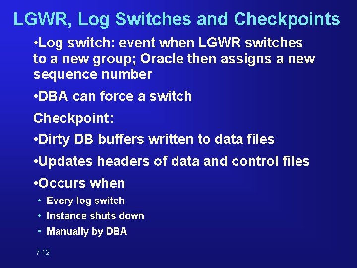 LGWR, Log Switches and Checkpoints • Log switch: event when LGWR switches to a LGWR, Log Switches and Checkpoints • Log switch: event when LGWR switches to a