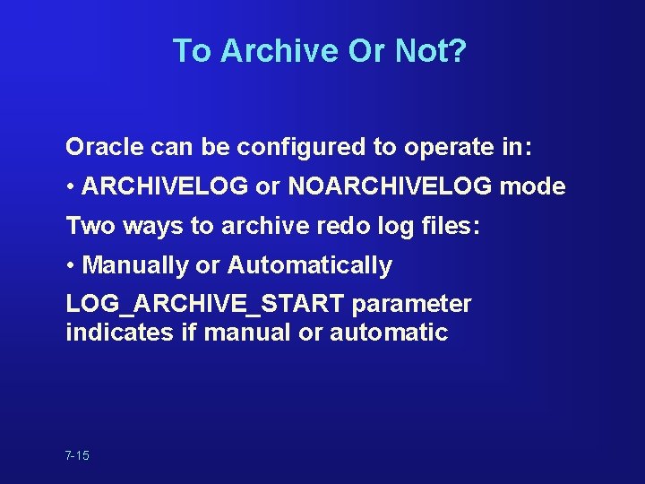 To Archive Or Not? Oracle can be configured to operate in: • ARCHIVELOG or To Archive Or Not? Oracle can be configured to operate in: • ARCHIVELOG or