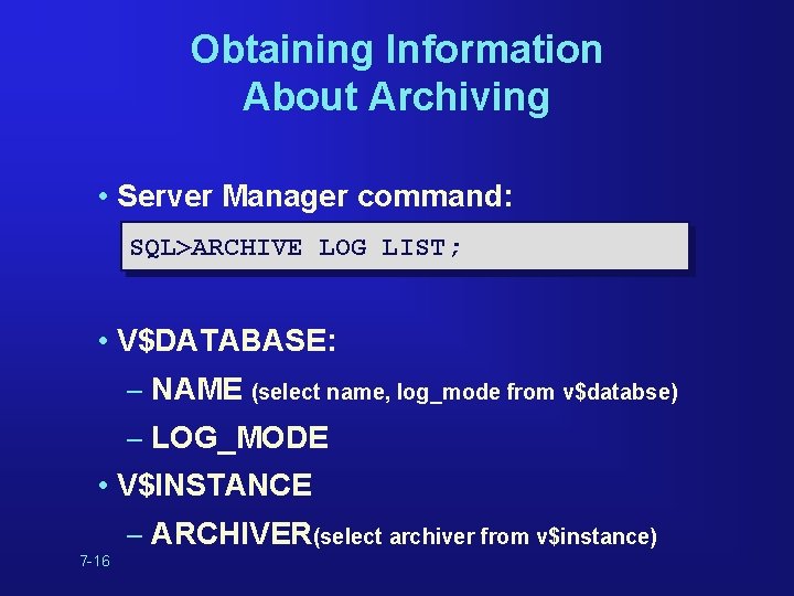 Obtaining Information About Archiving • Server Manager command: SQL>ARCHIVE LOG LIST; • V$DATABASE: – Obtaining Information About Archiving • Server Manager command: SQL>ARCHIVE LOG LIST; • V$DATABASE: –