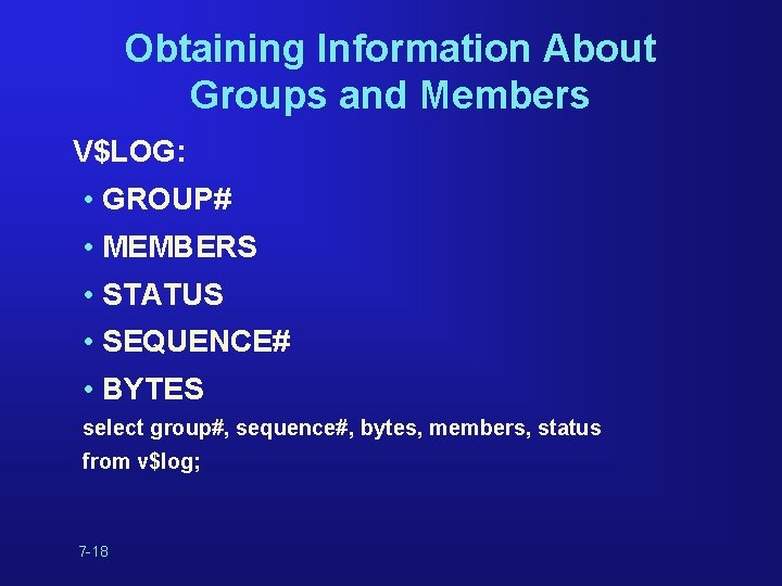 Obtaining Information About Groups and Members V$LOG: • GROUP# • MEMBERS • STATUS • Obtaining Information About Groups and Members V$LOG: • GROUP# • MEMBERS • STATUS •