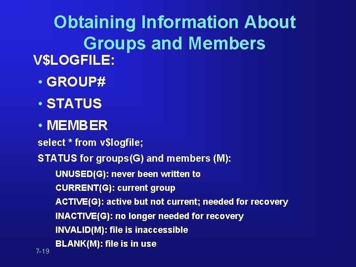 Obtaining Information About Groups and Members V$LOGFILE: • GROUP# • STATUS • MEMBER select Obtaining Information About Groups and Members V$LOGFILE: • GROUP# • STATUS • MEMBER select