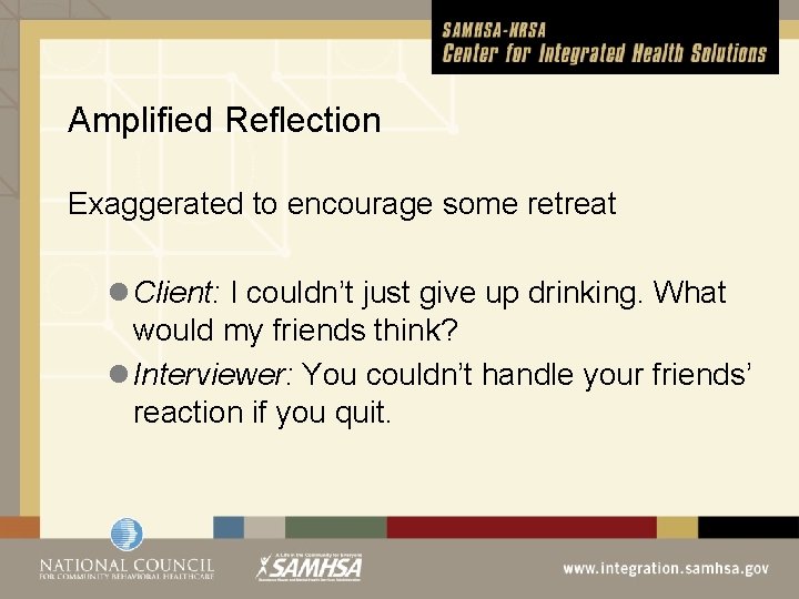 Amplified Reflection Exaggerated to encourage some retreat l Client: I couldn’t just give up