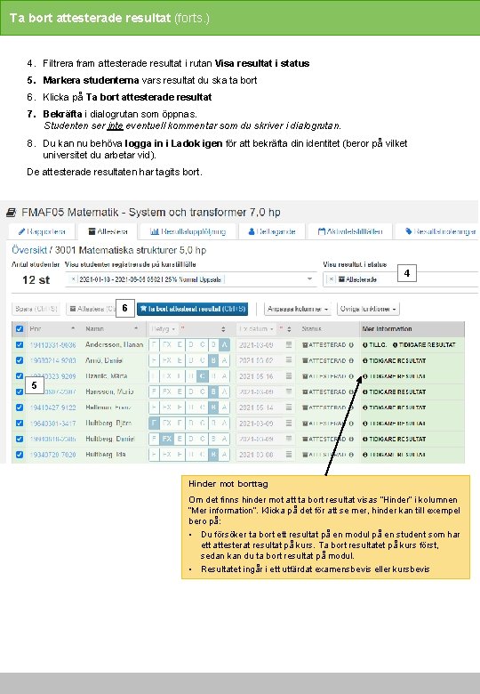 Ta bort attesterade resultat (forts. ) 4. Filtrera fram attesterade resultat i rutan Visa