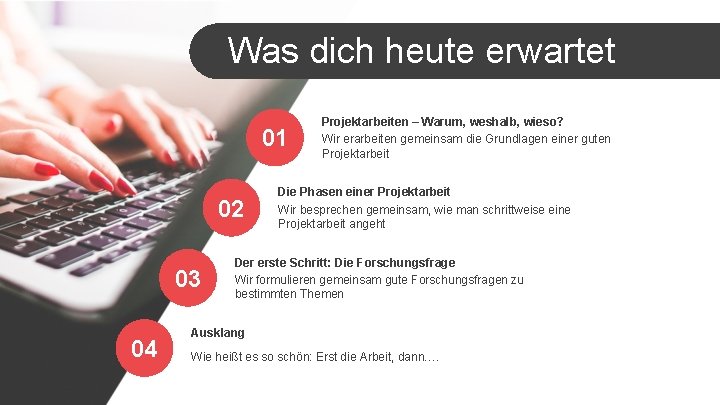 Was dich heute erwartet 01 02 03 04 Projektarbeiten – Warum, weshalb, wieso? Wir