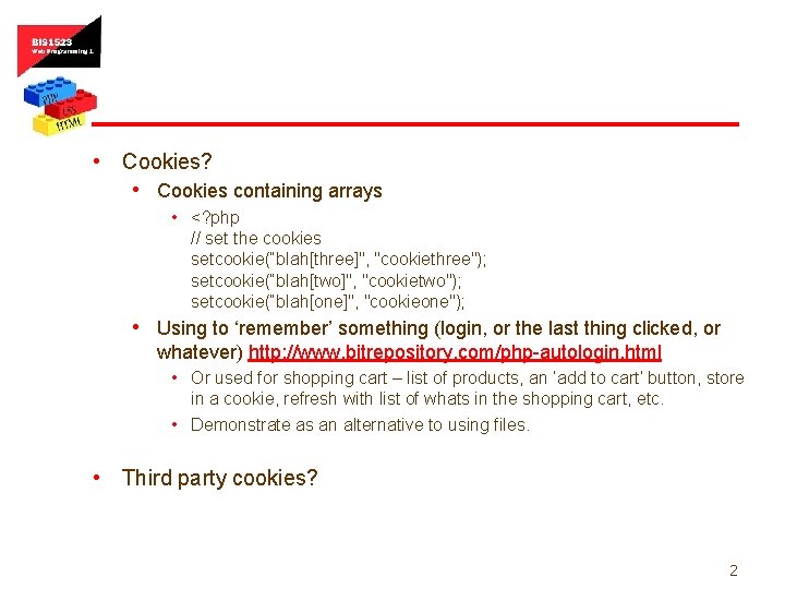  • Cookies? • Cookies containing arrays • <? php // set the cookies