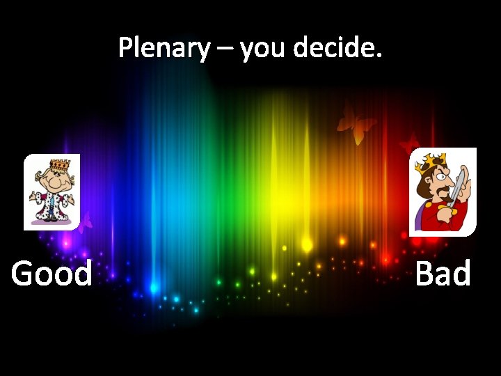 Plenary – you decide. Good Bad 