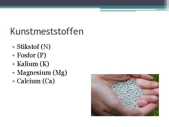 Kunstmeststoffen • • • Stikstof (N) Fosfor (P) Kalium (K) Magnesium (Mg) Calcium (Ca)