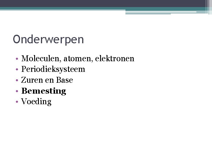 Onderwerpen • • • Moleculen, atomen, elektronen Periodieksysteem Zuren en Base Bemesting Voeding 