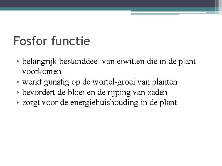 Fosfor functie • belangrijk bestanddeel van eiwitten die in de plant voorkomen • werkt