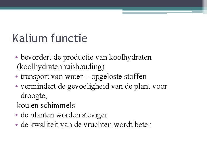 Kalium functie • bevordert de productie van koolhydraten (koolhydratenhuishouding) • transport van water +