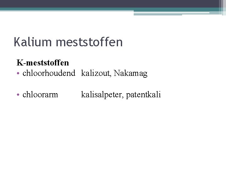 Kalium meststoffen K-meststoffen • chloorhoudend kalizout, Nakamag • chloorarm kalisalpeter, patentkali 