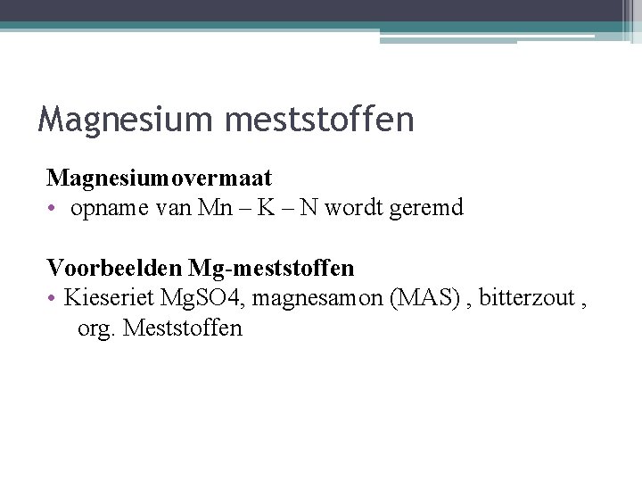 Magnesium meststoffen Magnesiumovermaat • opname van Mn – K – N wordt geremd Voorbeelden
