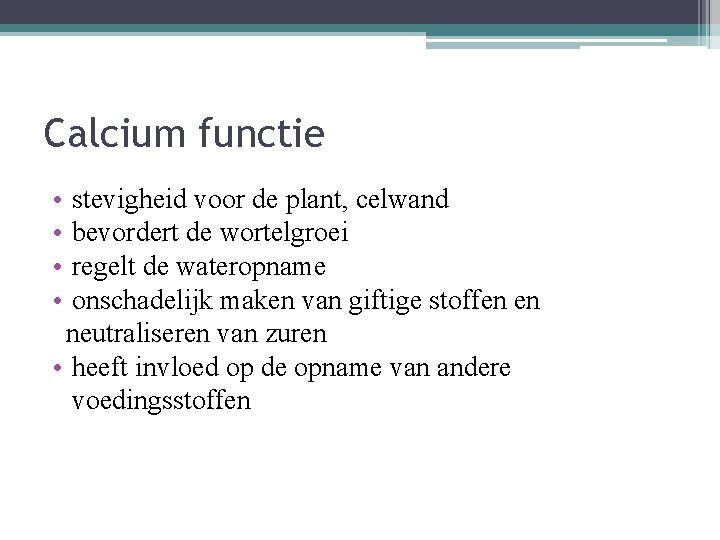 Calcium functie • • stevigheid voor de plant, celwand bevordert de wortelgroei regelt de