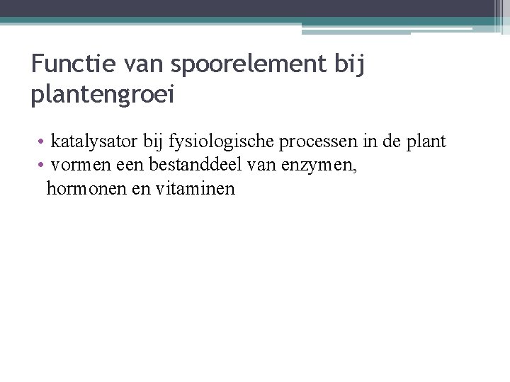 Functie van spoorelement bij plantengroei • katalysator bij fysiologische processen in de plant •