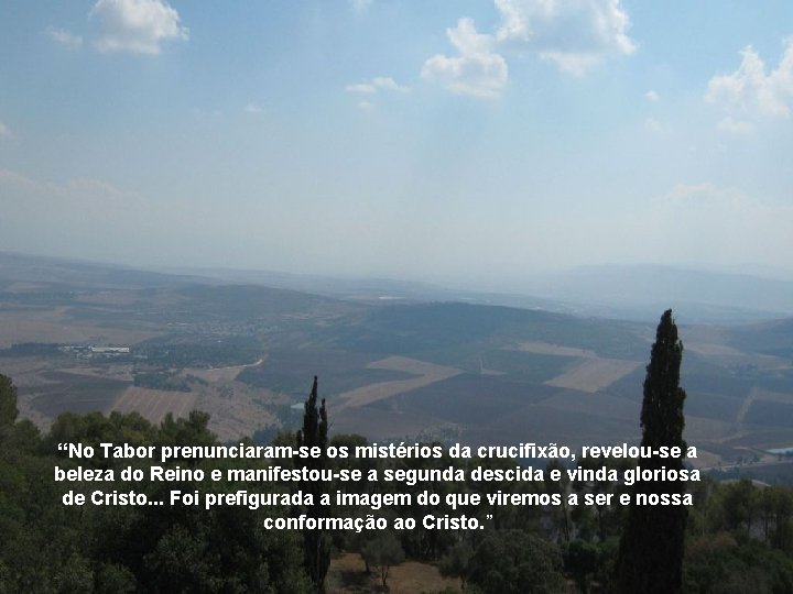“No Tabor prenunciaram-se os mistérios da crucifixão, revelou-se a beleza do Reino e manifestou-se