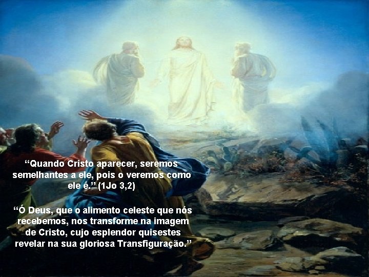 “Quando Cristo aparecer, seremos semelhantes a ele, pois o veremos como ele é. ”