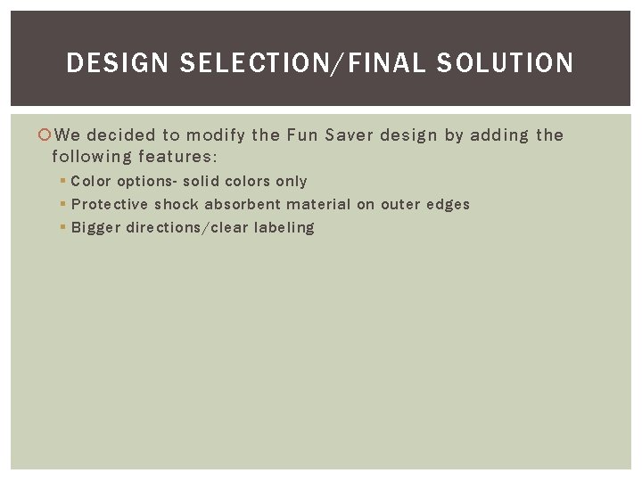 DESIGN SELECTION/FINAL SOLUTION We decided to modify the Fun Saver design by adding the