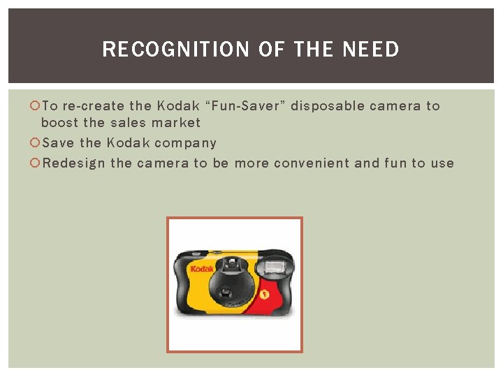 RECOGNITION OF THE NEED To re-create the Kodak “Fun-Saver” disposable camera to boost the