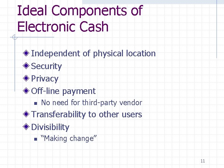 Ideal Components of Electronic Cash Independent of physical location Security Privacy Off-line payment n