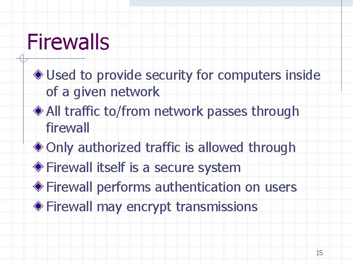 Firewalls Used to provide security for computers inside of a given network All traffic