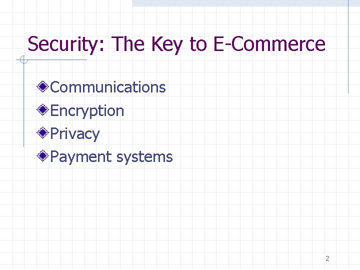 Security: The Key to E-Commerce Communications Encryption Privacy Payment systems 2 