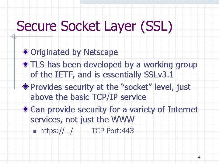 Secure Socket Layer (SSL) Originated by Netscape TLS has been developed by a working
