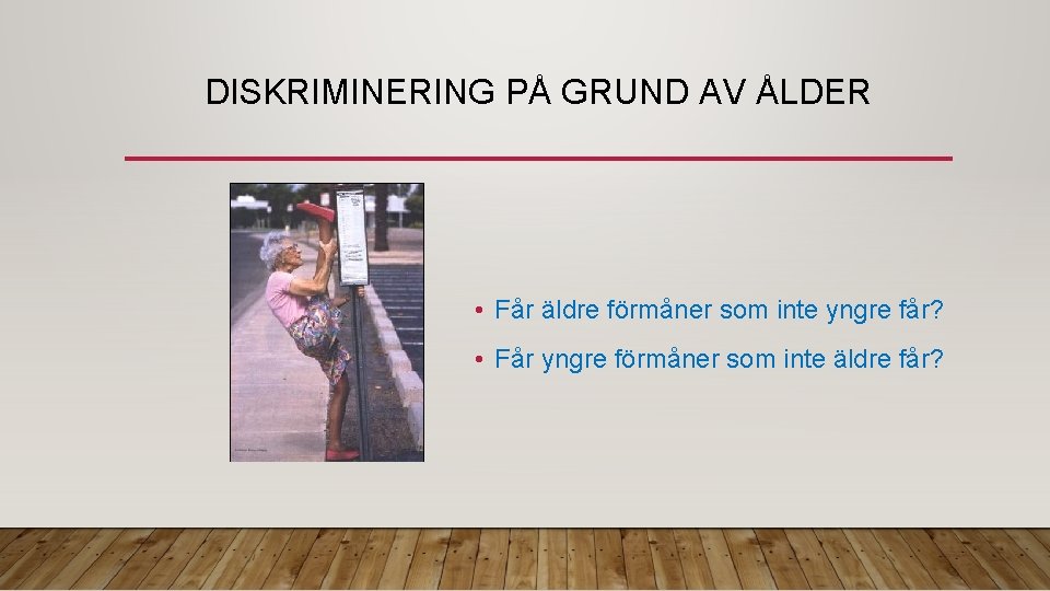 DISKRIMINERING PÅ GRUND AV ÅLDER • Får äldre förmåner som inte yngre får? •