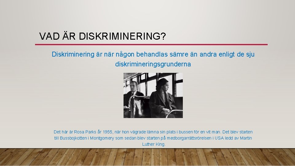 VAD ÄR DISKRIMINERING? Diskriminering är någon behandlas sämre än andra enligt de sju diskrimineringsgrunderna