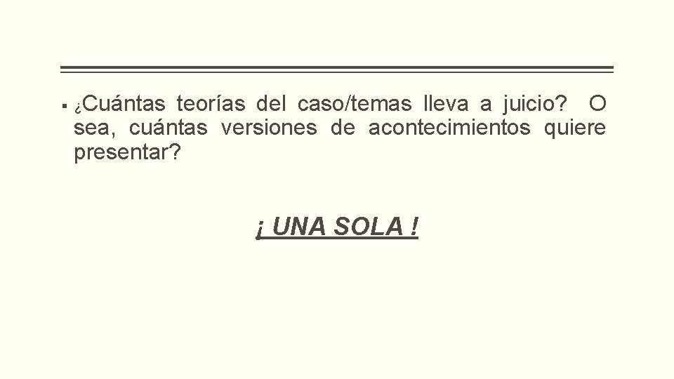 § ¿Cuántas teorías del caso/temas lleva a juicio? O sea, cuántas versiones de acontecimientos