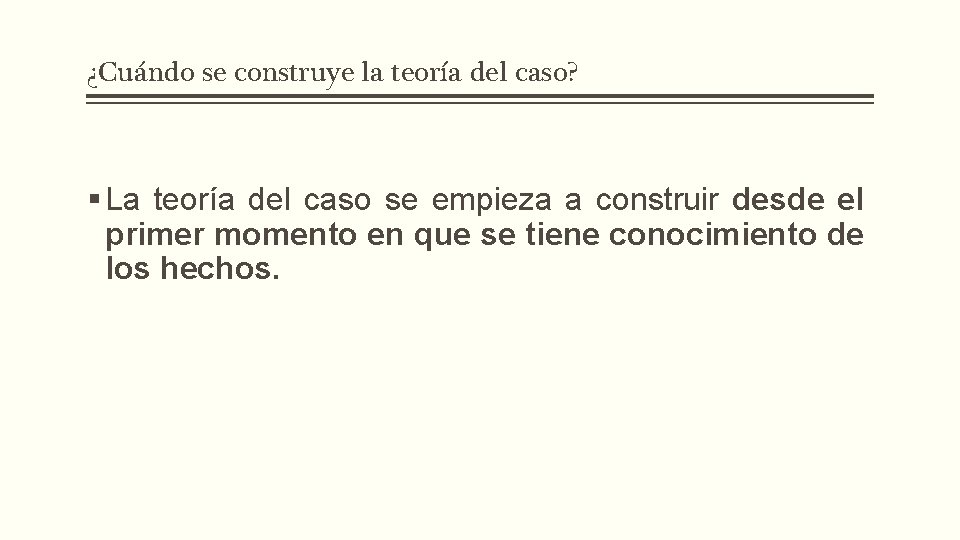 ¿Cuándo se construye la teoría del caso? § La teoría del caso se empieza