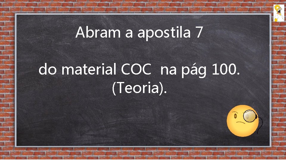 Abram a apostila 7 do material COC na pág 100. (Teoria). 