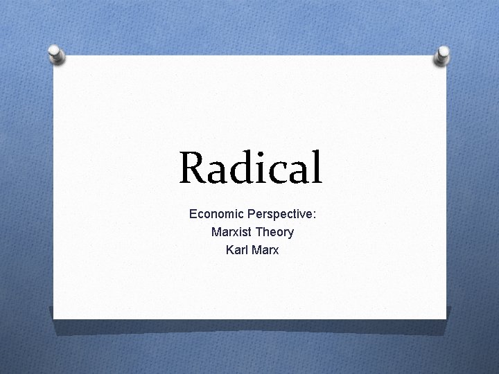 Radical Economic Perspective: Marxist Theory Karl Marx 