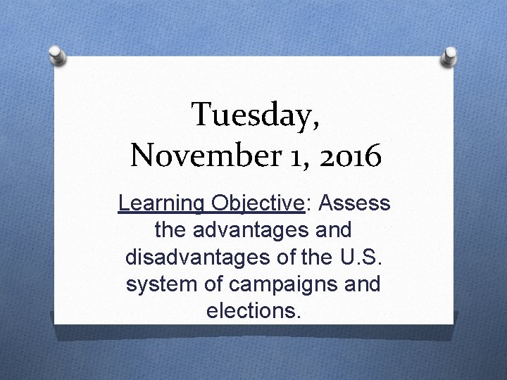 Tuesday, November 1, 2016 Learning Objective: Assess the advantages and disadvantages of the U.