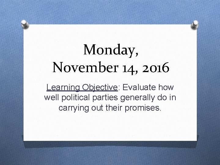 Monday, November 14, 2016 Learning Objective: Evaluate how well political parties generally do in