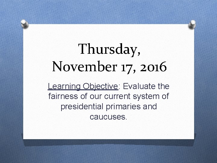 Thursday, November 17, 2016 Learning Objective: Evaluate the fairness of our current system of