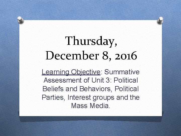 Thursday, December 8, 2016 Learning Objective: Summative Assessment of Unit 3: Political Beliefs and