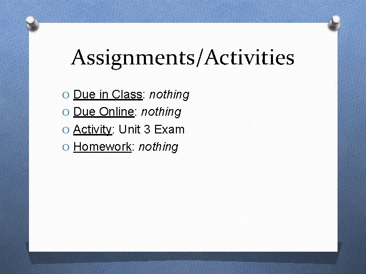 Assignments/Activities O Due in Class: nothing O Due Online: nothing O Activity: Unit 3