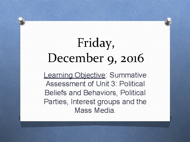 Friday, December 9, 2016 Learning Objective: Summative Assessment of Unit 3: Political Beliefs and